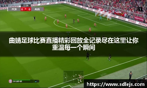 曲靖足球比赛直播精彩回放全记录尽在这里让你重温每一个瞬间